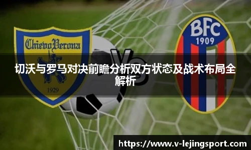 切沃与罗马对决前瞻分析双方状态及战术布局全解析