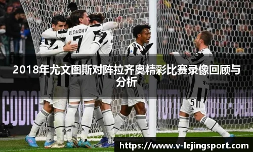 2018年尤文图斯对阵拉齐奥精彩比赛录像回顾与分析