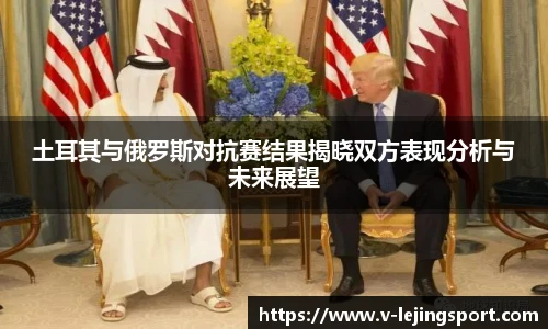 土耳其与俄罗斯对抗赛结果揭晓双方表现分析与未来展望